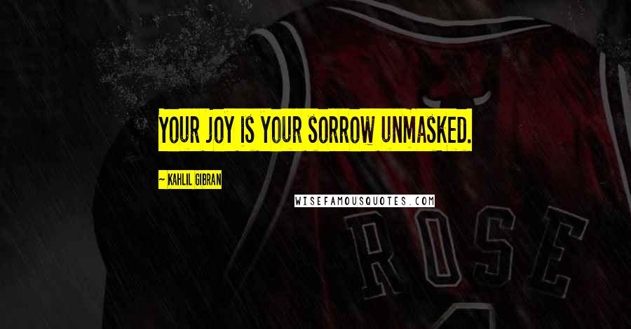 Kahlil Gibran Quotes: Your joy is your sorrow unmasked.