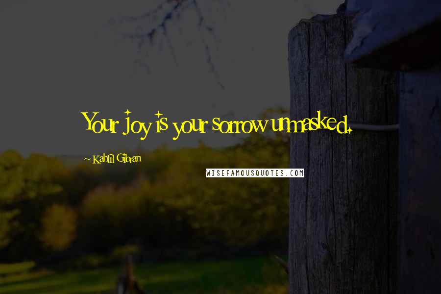 Kahlil Gibran Quotes: Your joy is your sorrow unmasked.