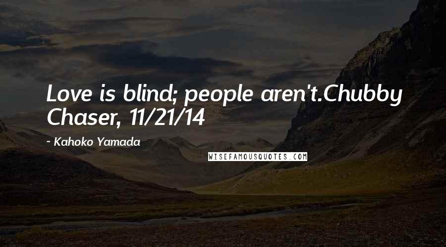 Kahoko Yamada Quotes: Love is blind; people aren't.Chubby Chaser, 11/21/14