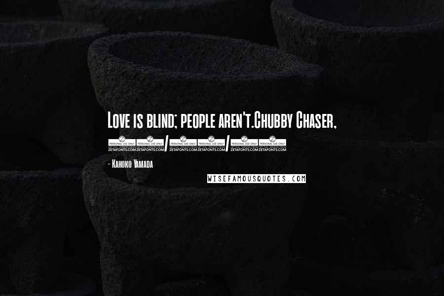 Kahoko Yamada Quotes: Love is blind; people aren't.Chubby Chaser, 11/21/14