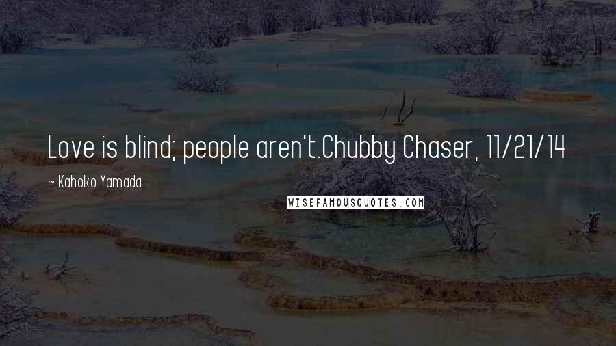 Kahoko Yamada Quotes: Love is blind; people aren't.Chubby Chaser, 11/21/14