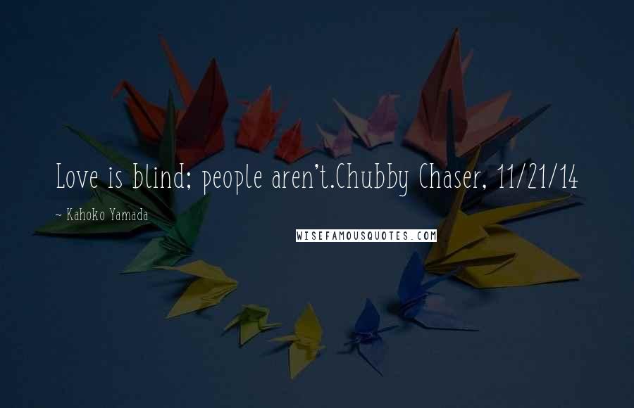 Kahoko Yamada Quotes: Love is blind; people aren't.Chubby Chaser, 11/21/14