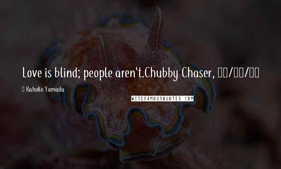 Kahoko Yamada Quotes: Love is blind; people aren't.Chubby Chaser, 11/21/14