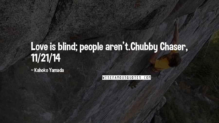 Kahoko Yamada Quotes: Love is blind; people aren't.Chubby Chaser, 11/21/14