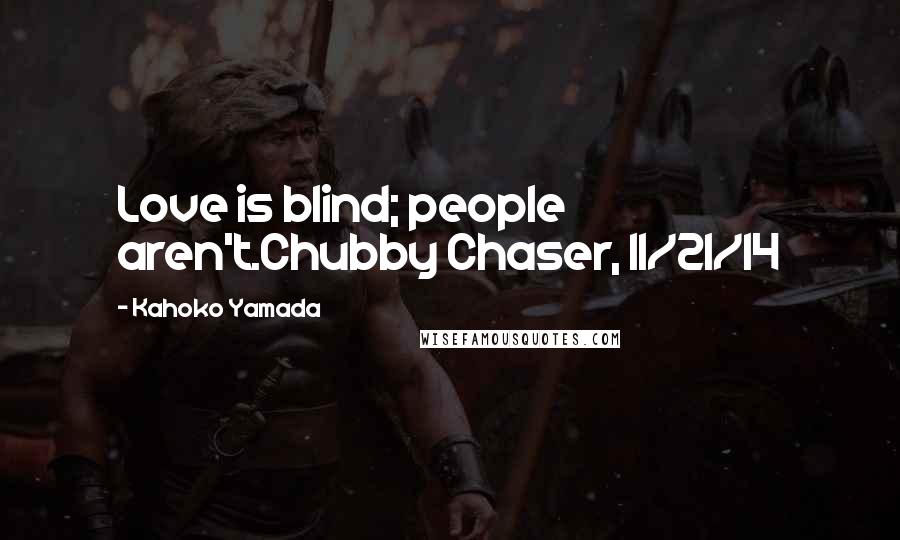 Kahoko Yamada Quotes: Love is blind; people aren't.Chubby Chaser, 11/21/14