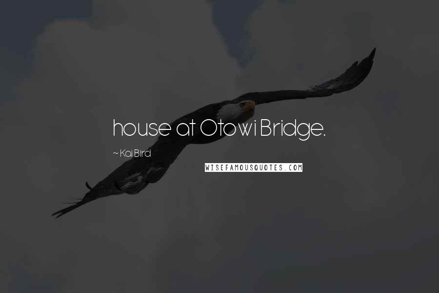Kai Bird Quotes: house at Otowi Bridge.
