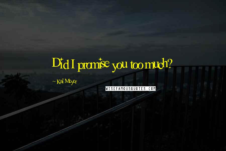 Kai Meyer Quotes: Did I promise you too much?