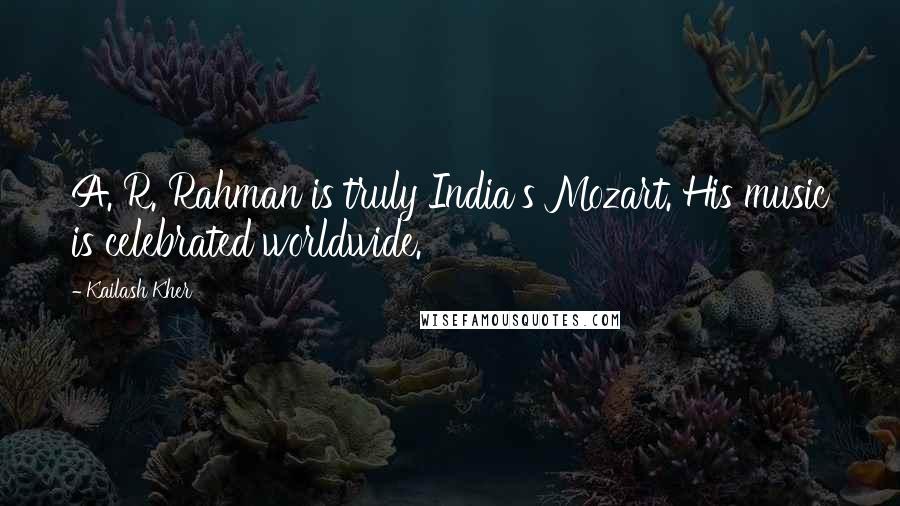 Kailash Kher Quotes: A. R. Rahman is truly India's Mozart. His music is celebrated worldwide.