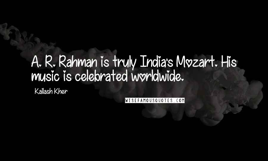 Kailash Kher Quotes: A. R. Rahman is truly India's Mozart. His music is celebrated worldwide.