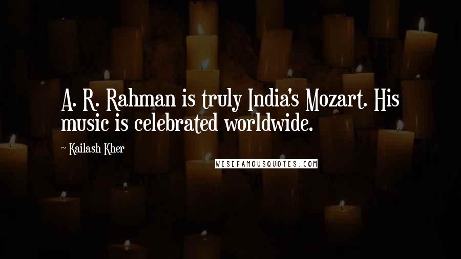 Kailash Kher Quotes: A. R. Rahman is truly India's Mozart. His music is celebrated worldwide.