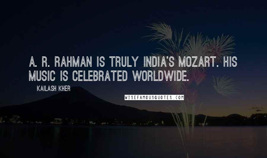 Kailash Kher Quotes: A. R. Rahman is truly India's Mozart. His music is celebrated worldwide.