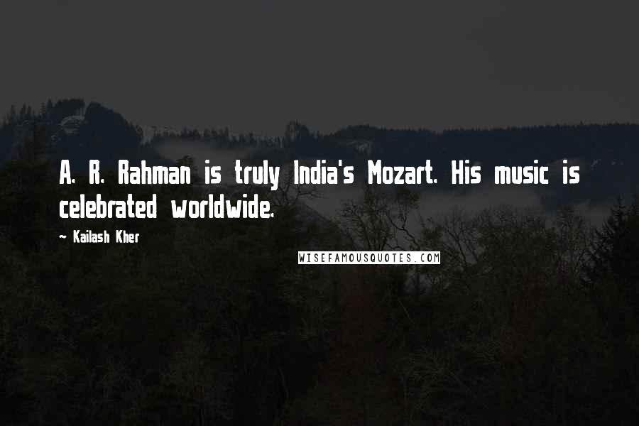 Kailash Kher Quotes: A. R. Rahman is truly India's Mozart. His music is celebrated worldwide.