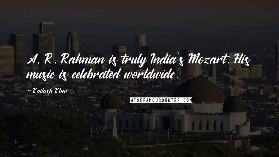 Kailash Kher Quotes: A. R. Rahman is truly India's Mozart. His music is celebrated worldwide.