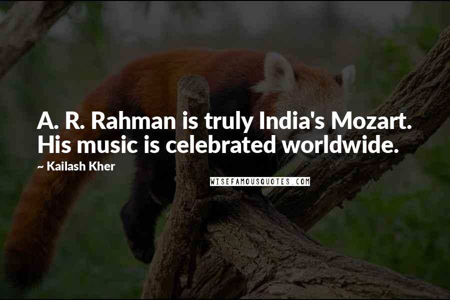 Kailash Kher Quotes: A. R. Rahman is truly India's Mozart. His music is celebrated worldwide.