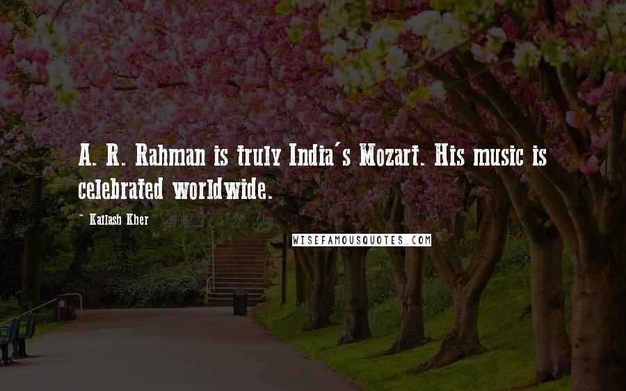 Kailash Kher Quotes: A. R. Rahman is truly India's Mozart. His music is celebrated worldwide.