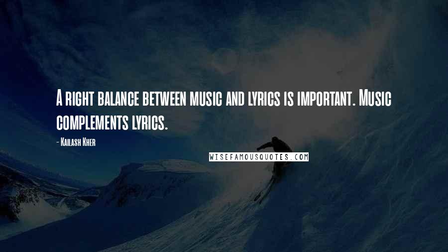 Kailash Kher Quotes: A right balance between music and lyrics is important. Music complements lyrics.