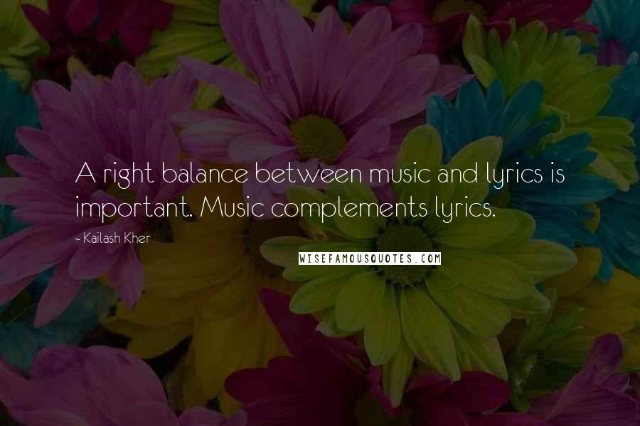 Kailash Kher Quotes: A right balance between music and lyrics is important. Music complements lyrics.