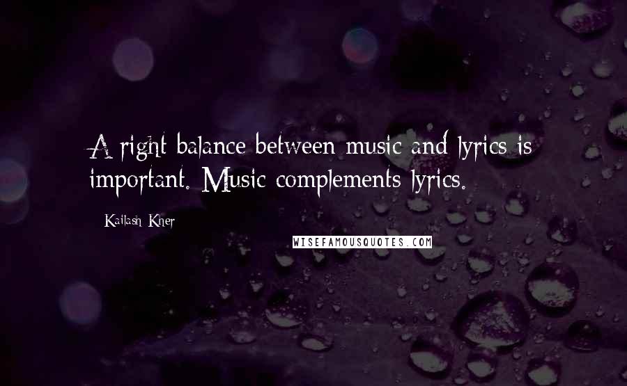 Kailash Kher Quotes: A right balance between music and lyrics is important. Music complements lyrics.