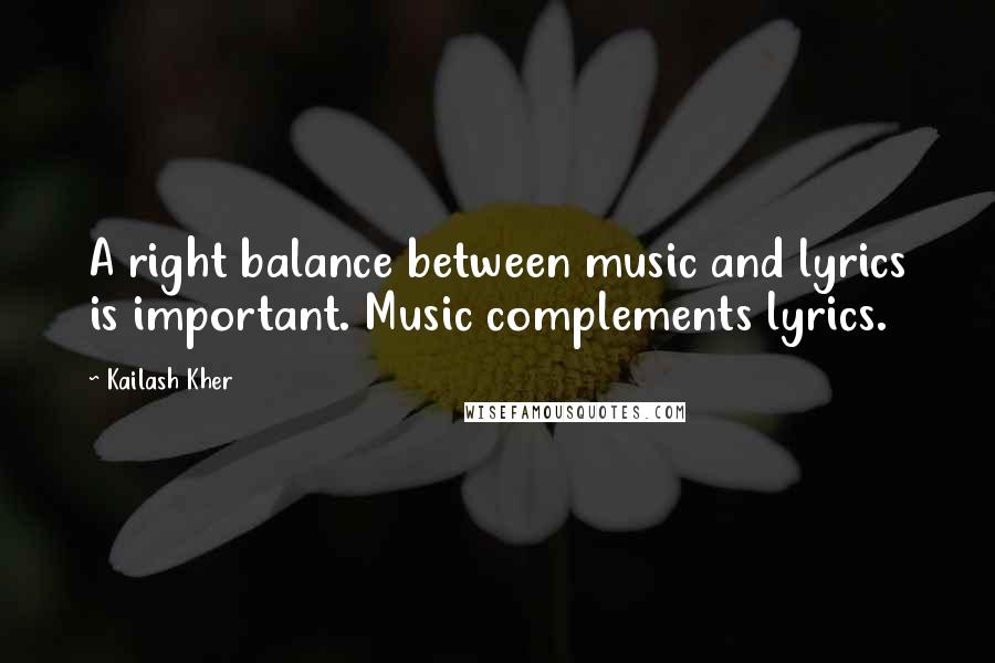 Kailash Kher Quotes: A right balance between music and lyrics is important. Music complements lyrics.