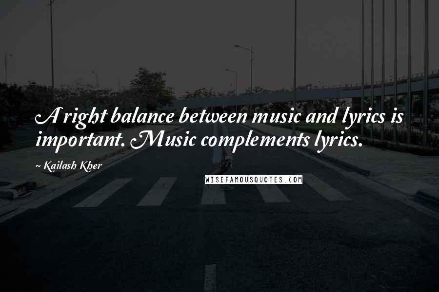 Kailash Kher Quotes: A right balance between music and lyrics is important. Music complements lyrics.