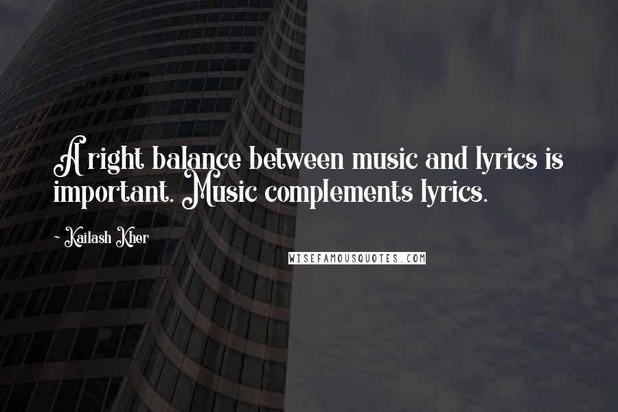 Kailash Kher Quotes: A right balance between music and lyrics is important. Music complements lyrics.