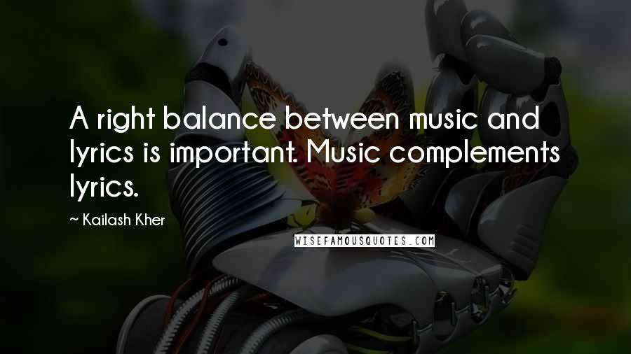 Kailash Kher Quotes: A right balance between music and lyrics is important. Music complements lyrics.