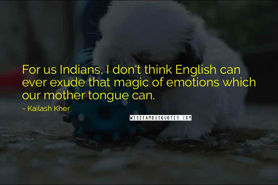 Kailash Kher Quotes: For us Indians, I don't think English can ever exude that magic of emotions which our mother tongue can.