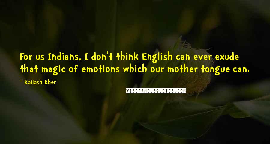Kailash Kher Quotes: For us Indians, I don't think English can ever exude that magic of emotions which our mother tongue can.