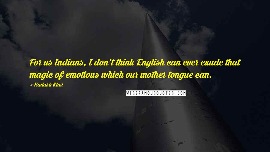 Kailash Kher Quotes: For us Indians, I don't think English can ever exude that magic of emotions which our mother tongue can.