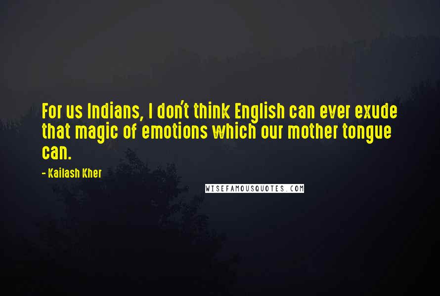 Kailash Kher Quotes: For us Indians, I don't think English can ever exude that magic of emotions which our mother tongue can.