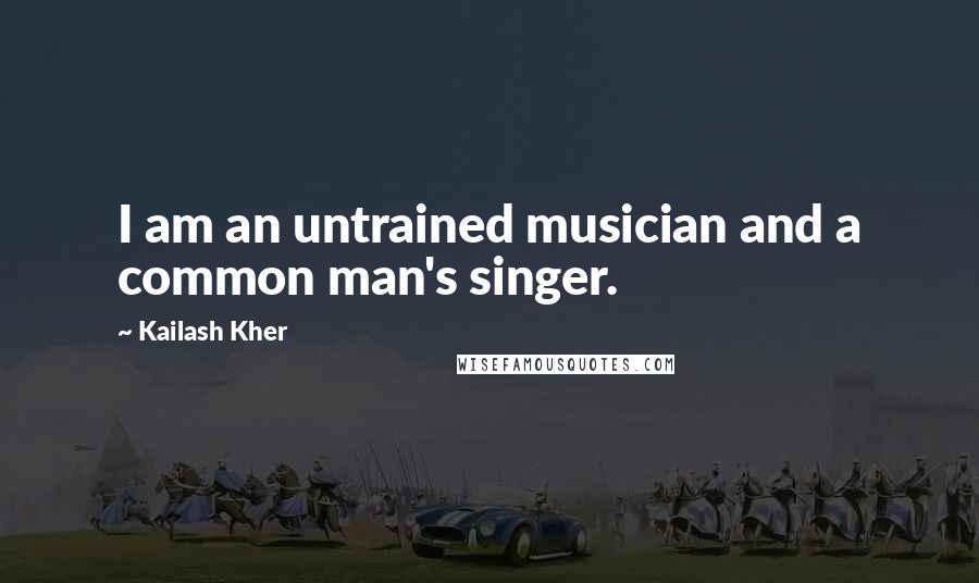 Kailash Kher Quotes: I am an untrained musician and a common man's singer.