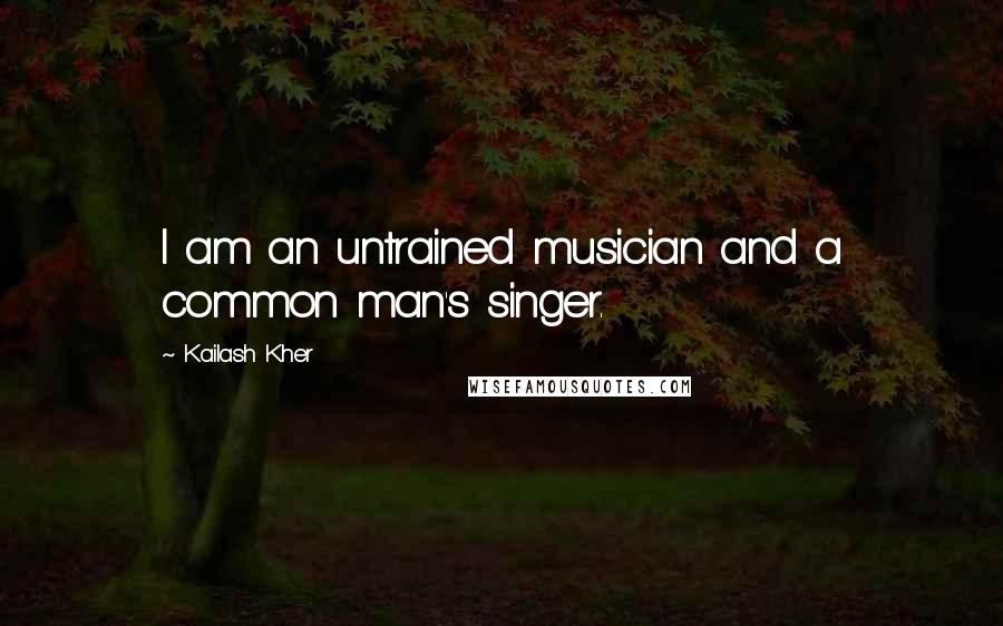 Kailash Kher Quotes: I am an untrained musician and a common man's singer.