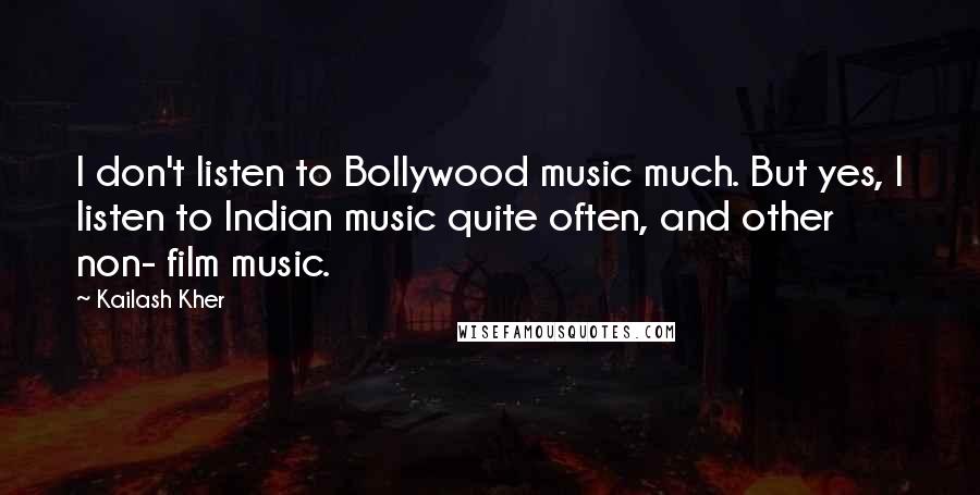 Kailash Kher Quotes: I don't listen to Bollywood music much. But yes, I listen to Indian music quite often, and other non- film music.