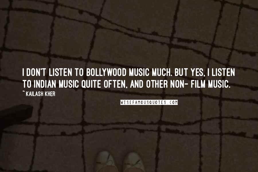 Kailash Kher Quotes: I don't listen to Bollywood music much. But yes, I listen to Indian music quite often, and other non- film music.