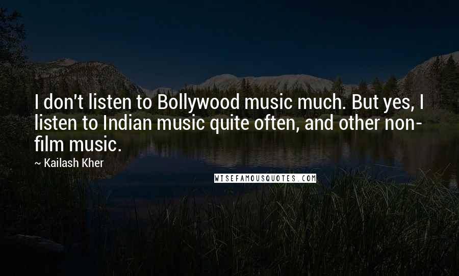 Kailash Kher Quotes: I don't listen to Bollywood music much. But yes, I listen to Indian music quite often, and other non- film music.