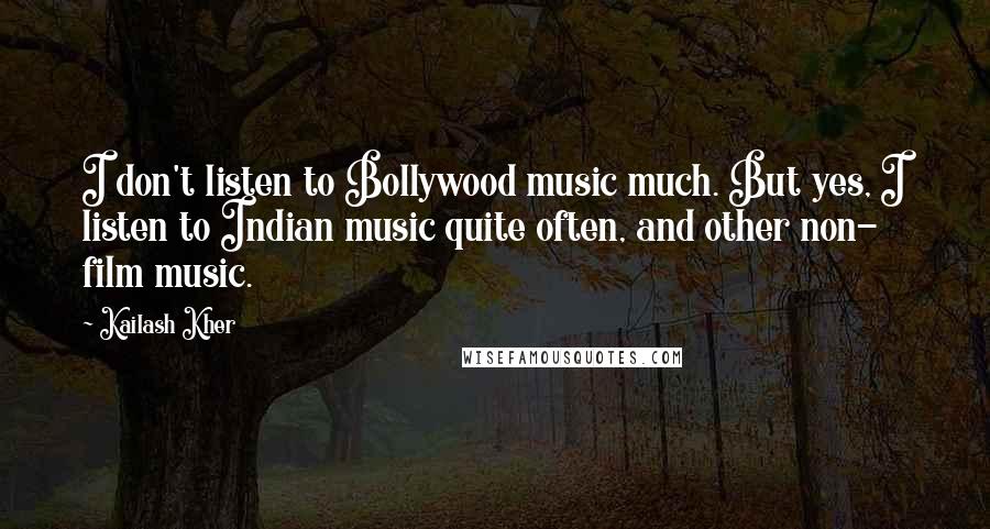 Kailash Kher Quotes: I don't listen to Bollywood music much. But yes, I listen to Indian music quite often, and other non- film music.