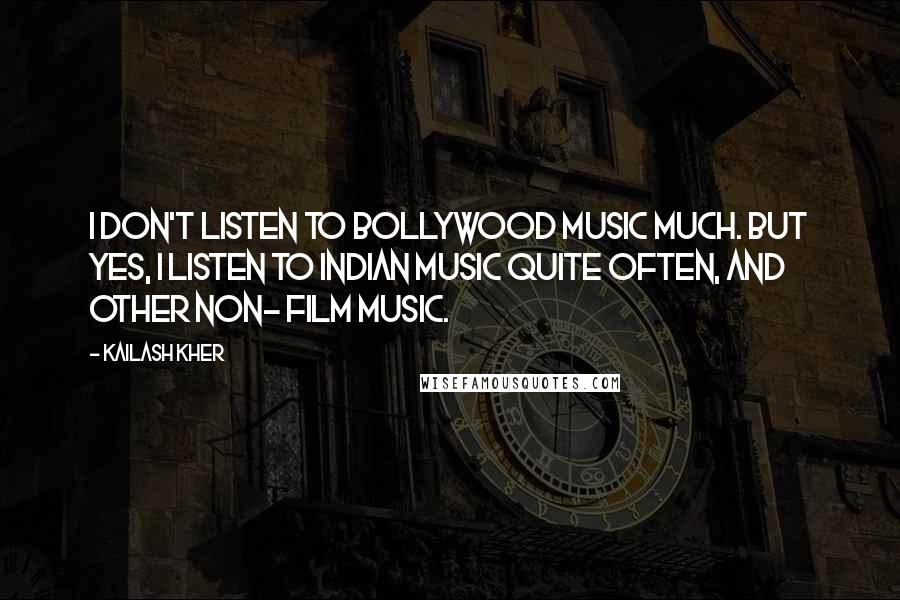 Kailash Kher Quotes: I don't listen to Bollywood music much. But yes, I listen to Indian music quite often, and other non- film music.
