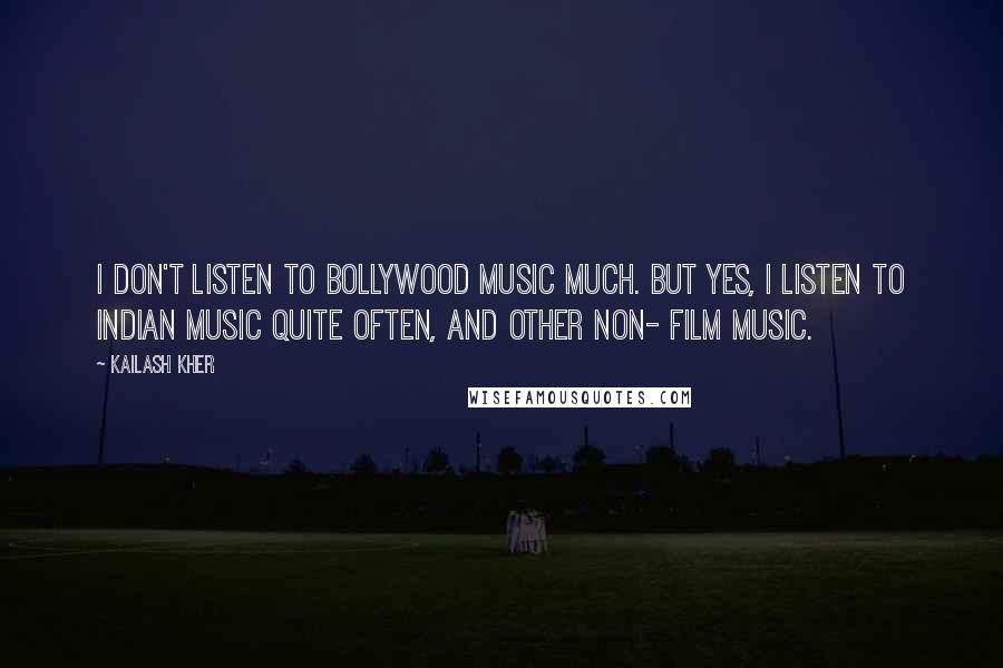 Kailash Kher Quotes: I don't listen to Bollywood music much. But yes, I listen to Indian music quite often, and other non- film music.