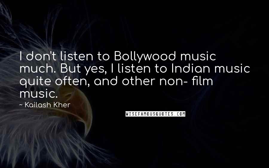 Kailash Kher Quotes: I don't listen to Bollywood music much. But yes, I listen to Indian music quite often, and other non- film music.