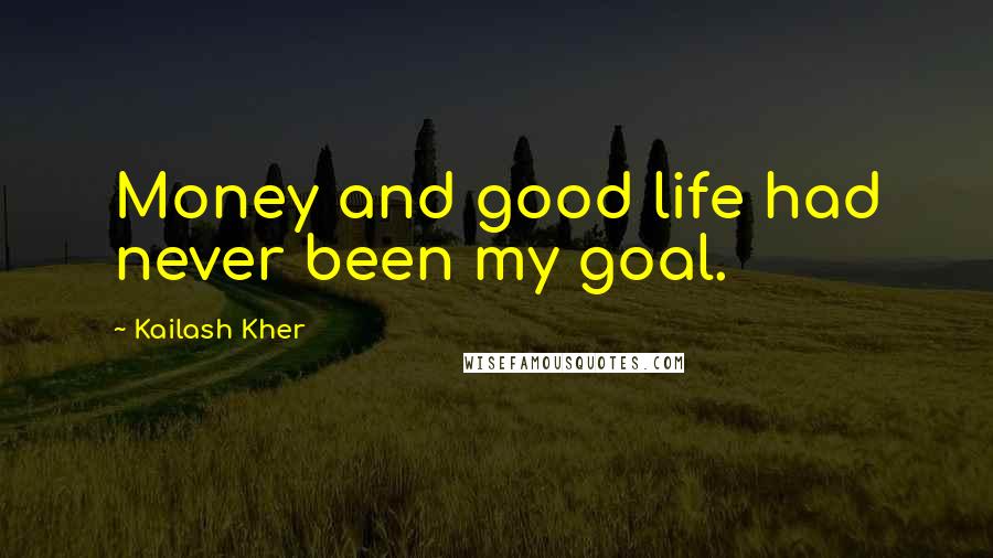 Kailash Kher Quotes: Money and good life had never been my goal.