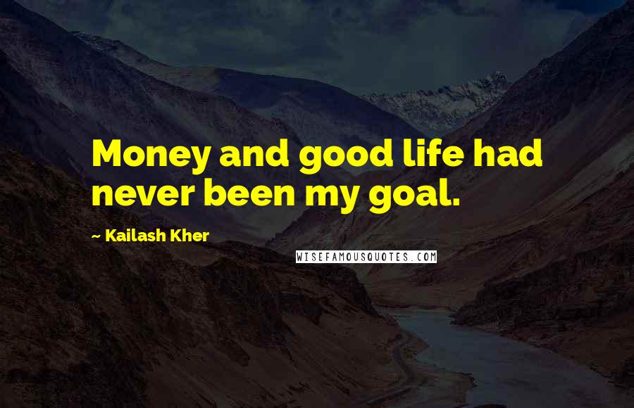 Kailash Kher Quotes: Money and good life had never been my goal.