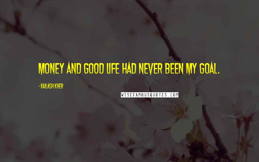 Kailash Kher Quotes: Money and good life had never been my goal.