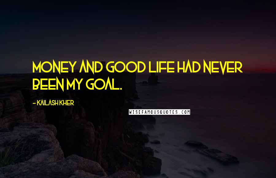 Kailash Kher Quotes: Money and good life had never been my goal.