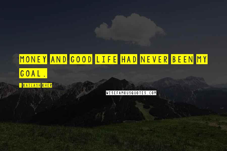 Kailash Kher Quotes: Money and good life had never been my goal.