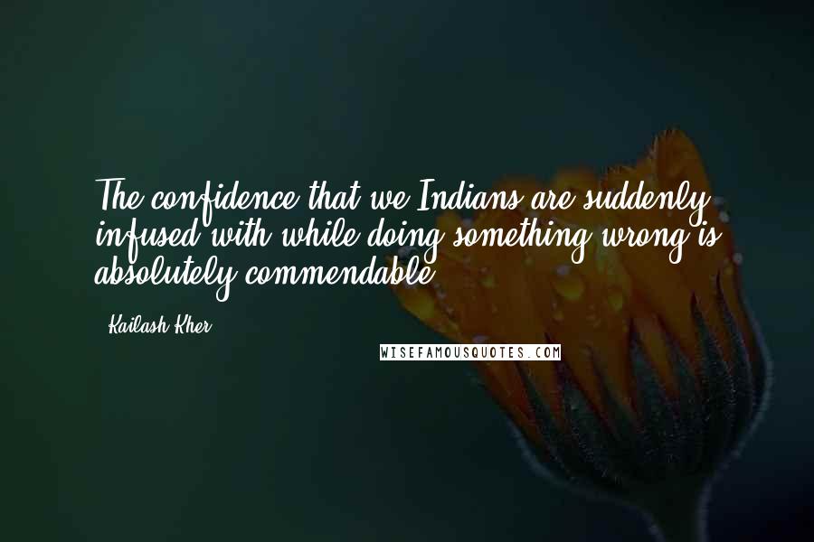 Kailash Kher Quotes: The confidence that we Indians are suddenly infused with while doing something wrong is absolutely commendable.