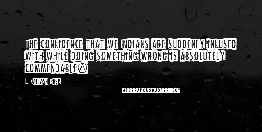 Kailash Kher Quotes: The confidence that we Indians are suddenly infused with while doing something wrong is absolutely commendable.