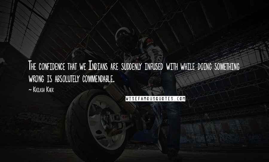 Kailash Kher Quotes: The confidence that we Indians are suddenly infused with while doing something wrong is absolutely commendable.