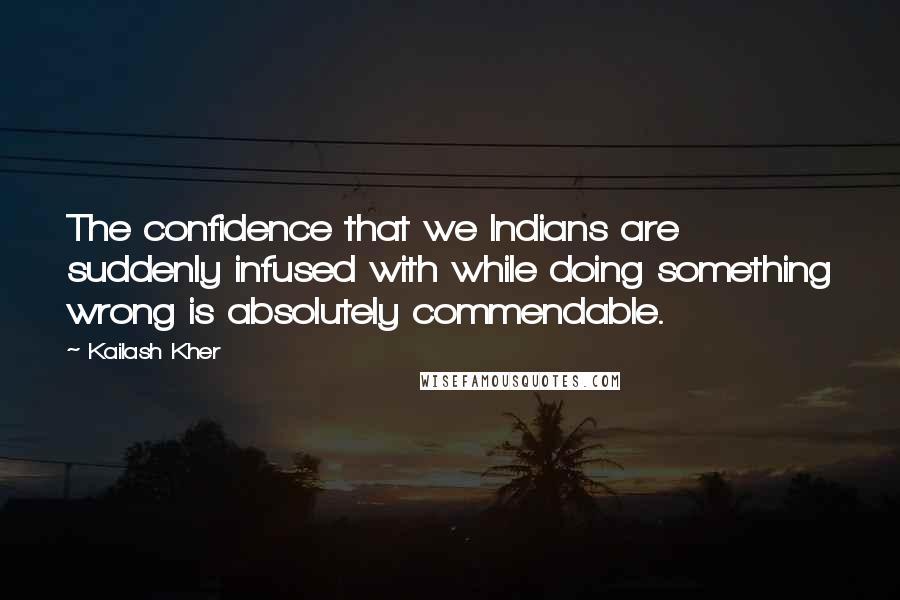 Kailash Kher Quotes: The confidence that we Indians are suddenly infused with while doing something wrong is absolutely commendable.