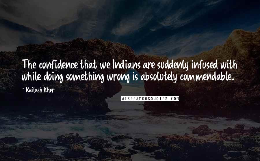 Kailash Kher Quotes: The confidence that we Indians are suddenly infused with while doing something wrong is absolutely commendable.