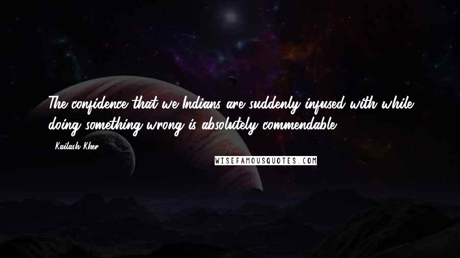 Kailash Kher Quotes: The confidence that we Indians are suddenly infused with while doing something wrong is absolutely commendable.